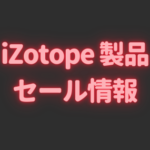 izotope製品のDTMプラグインセール情報を