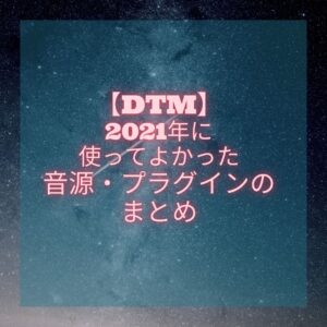 【DTM】2021年に使ってよかった音源・プラグインのまとめ