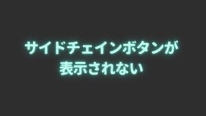 サイドチェインボタンが表示されない