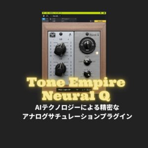 「Tone Empire Neural Q」レビュー・使い方