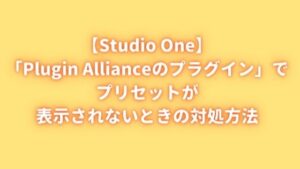 【Studio One】「Plugin Allianceのプラグイン」でプリセットが表示されないときの対処方法